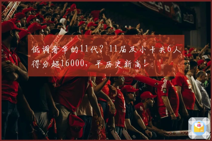 低调奢华的11代？11届及小卡共6人得分超16000，平历史新高！