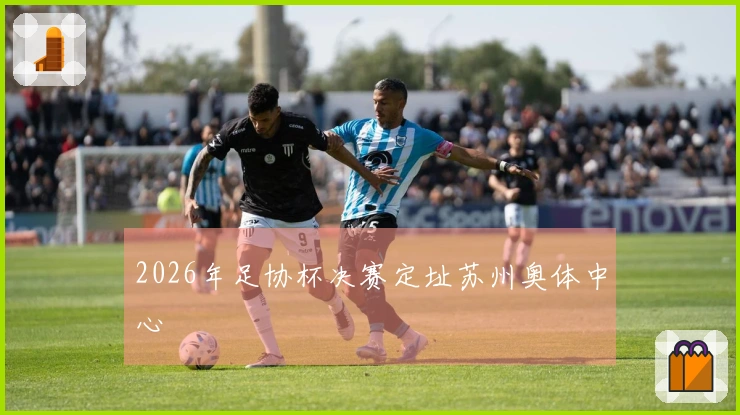 2026年足协杯决赛定址苏州奥体中心