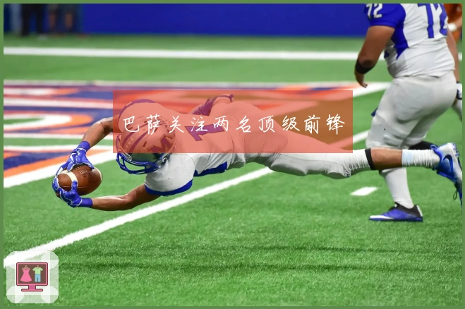 巴萨关注两名顶级前锋