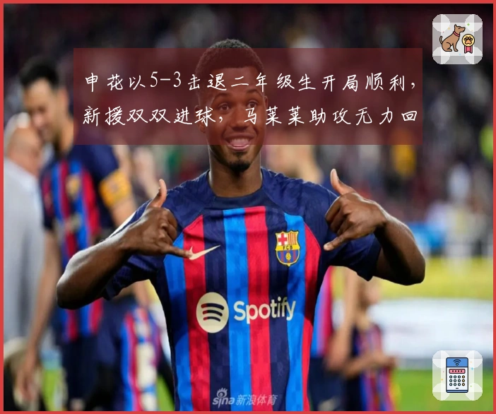 申花以5-3击退二年级生开局顺利，新援双双进球，马莱莱助攻无力回天